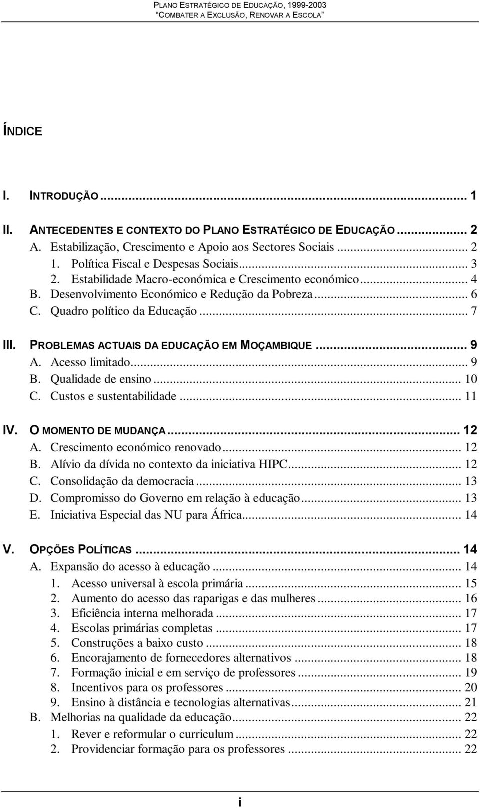 .. 9 A. Acesso limitado... 9 B. Qualidade de ensino... 10 C. Custos e sustentabilidade... 11 IV. O MOMENTO DE MUDANÇA... 12 A. Crescimento económico renovado... 12 B.