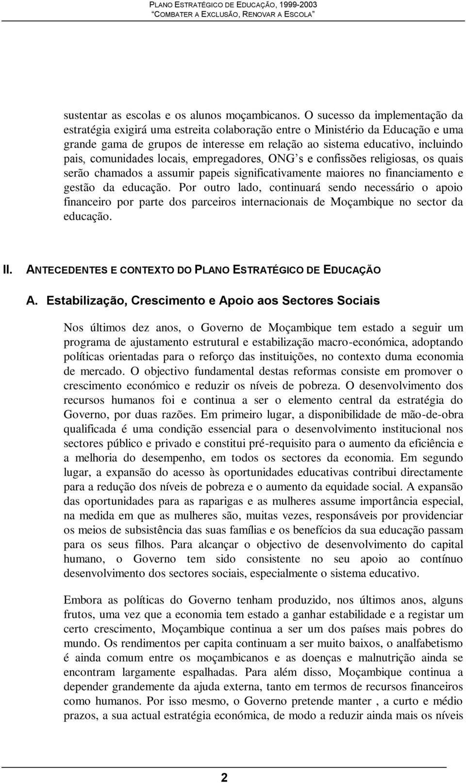 comunidades locais, empregadores, ONG s e confissões religiosas, os quais serão chamados a assumir papeis significativamente maiores no financiamento e gestão da educação.