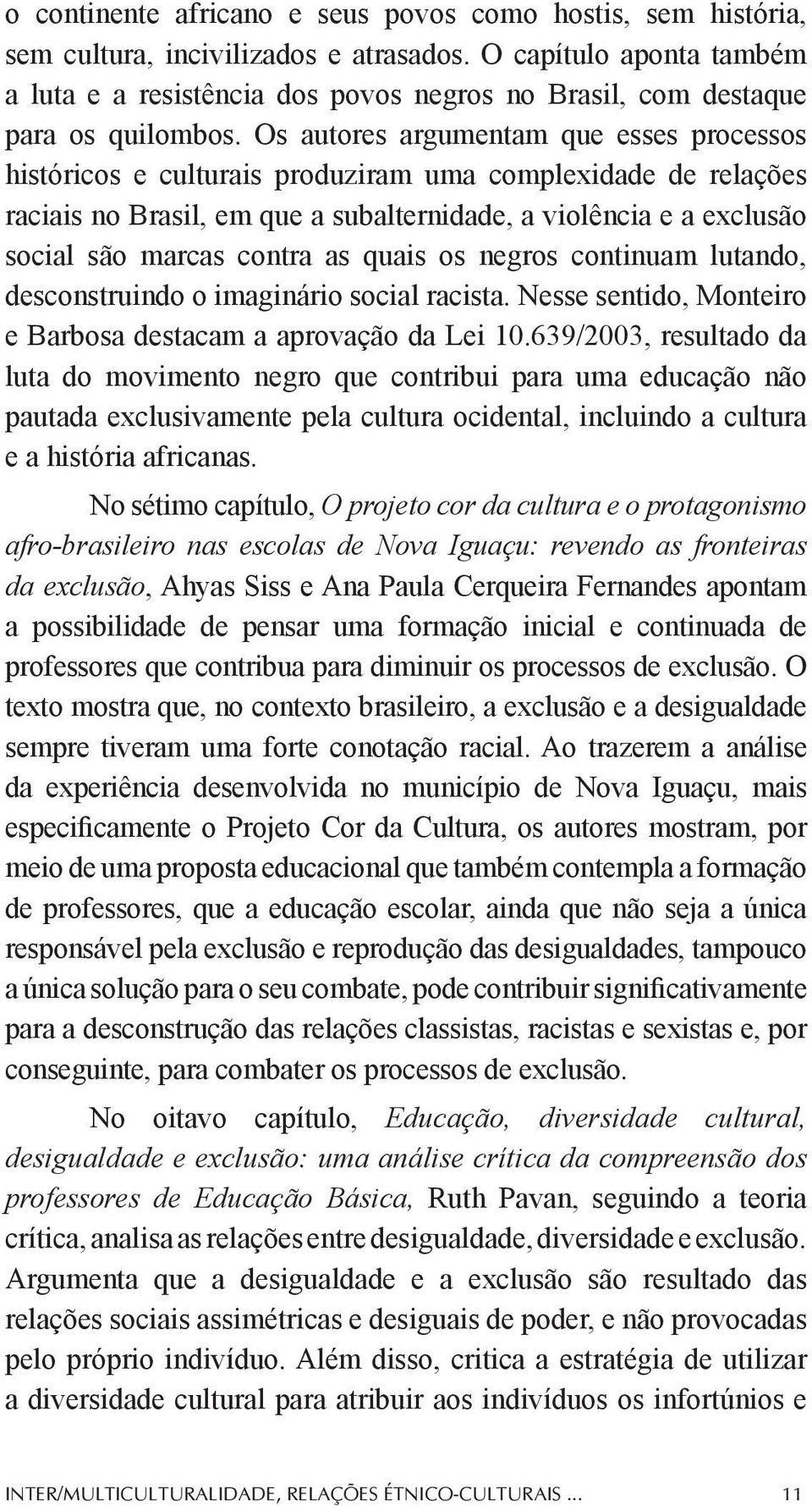 Os autores argumentam que esses processos históricos e culturais produziram uma complexidade de relações raciais no Brasil, em que a subalternidade, a violência e a exclusão social são marcas contra