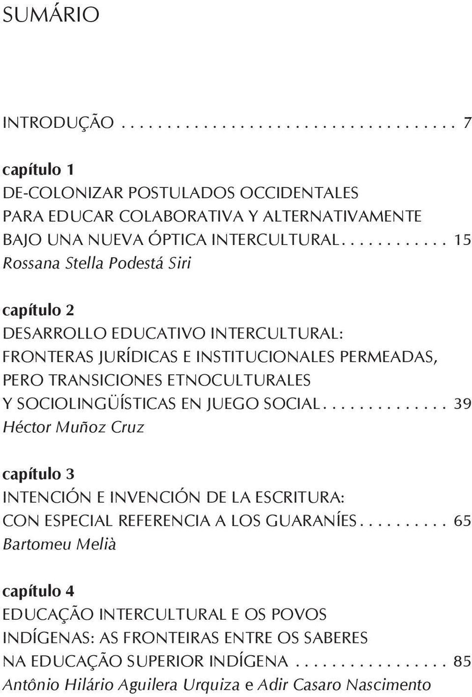 SOCIOLINGÜÍSTICAS EN JUEGO SOCIAL... 39 Héctor Muñoz Cruz capítulo 3 INTENCIÓN E INVENCIÓN DE LA ESCRITURA: CON ESPECIAL REFERENCIA A LOS GUARANÍES.