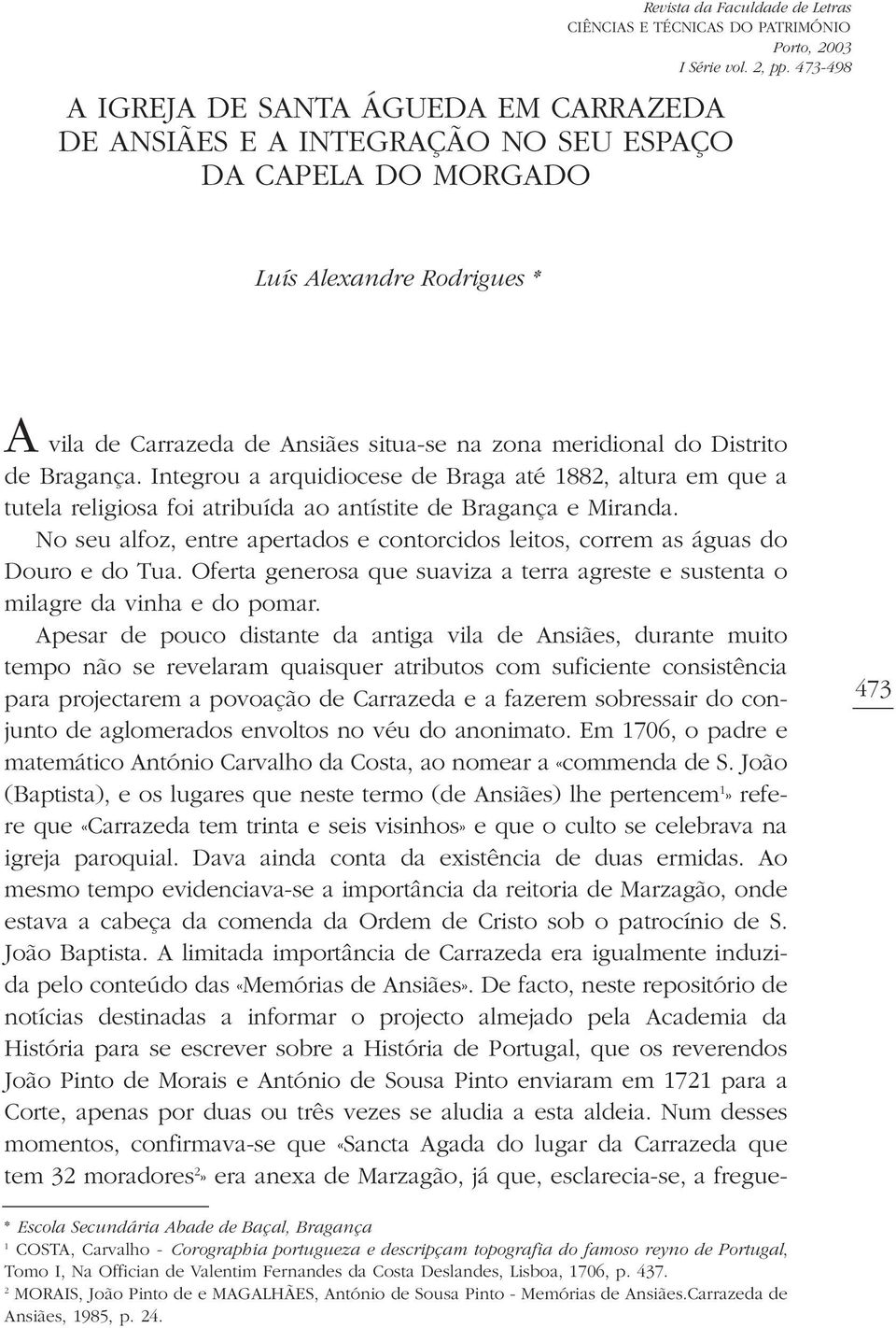 Distrito de Bragança. Integrou a arquidiocese de Braga até 1882, altura em que a tutela religiosa foi atribuída ao antístite de Bragança e Miranda.