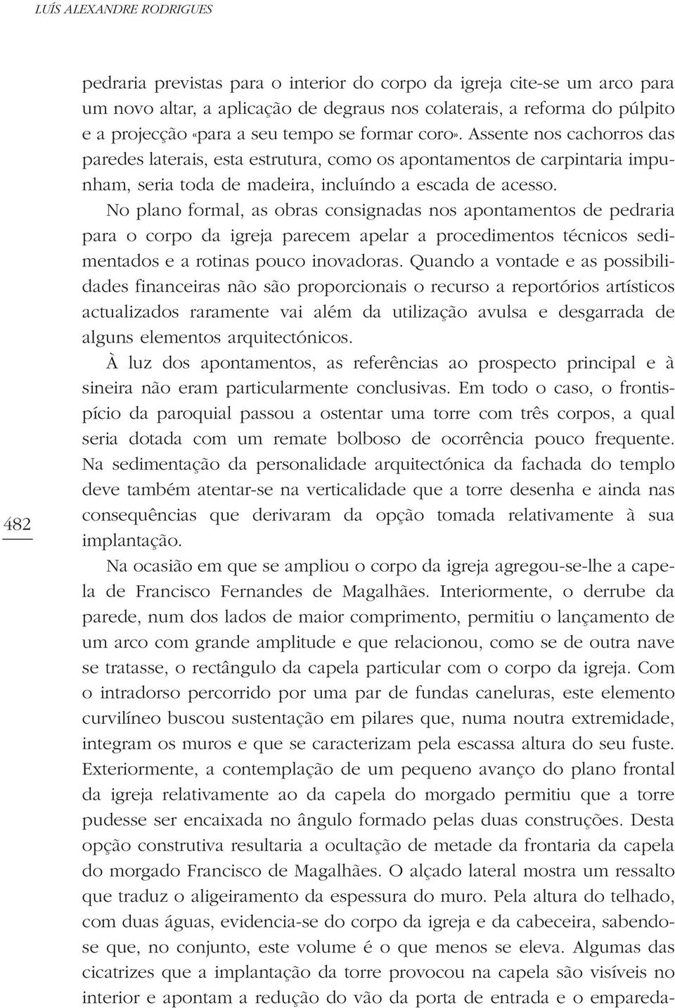 No plano formal, as obras consignadas nos apontamentos de pedraria para o corpo da igreja parecem apelar a procedimentos técnicos sedimentados e a rotinas pouco inovadoras.