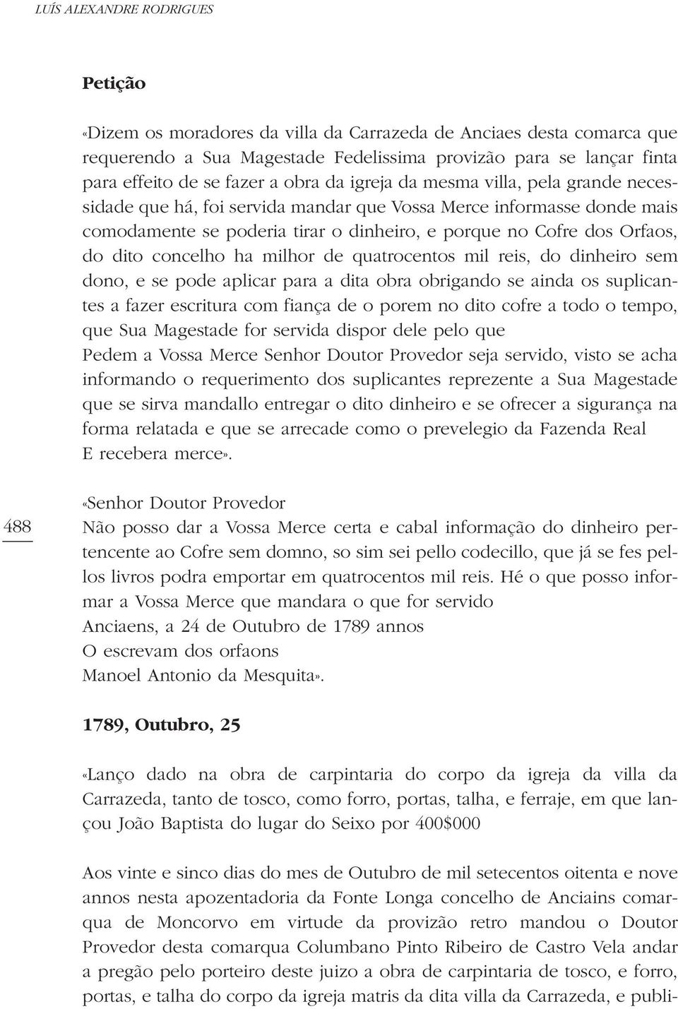 concelho ha milhor de quatrocentos mil reis, do dinheiro sem dono, e se pode aplicar para a dita obra obrigando se ainda os suplicantes a fazer escritura com fiança de o porem no dito cofre a todo o