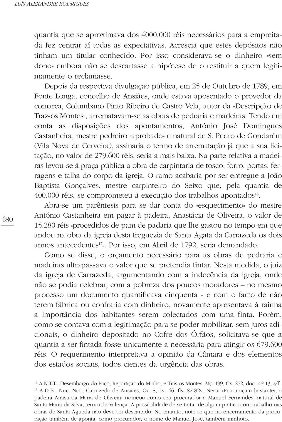 Depois da respectiva divulgação pública, em 25 de Outubro de 1789, em Fonte Longa, concelho de Ansiães, onde estava aposentado o provedor da comarca, Columbano Pinto Ribeiro de Castro Vela, autor da