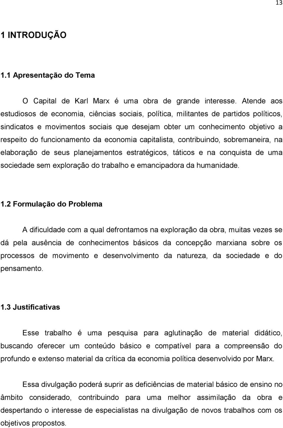 da economia capitalista, contribuindo, sobremaneira, na elaboração de seus planejamentos estratégicos, táticos e na conquista de uma sociedade sem exploração do trabalho e emancipadora da humanidade.