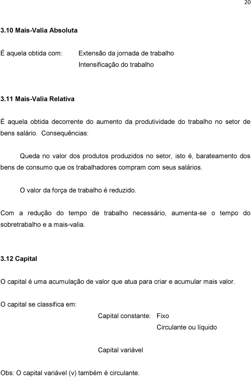 Consequências: Queda no valor dos produtos produzidos no setor, isto é, barateamento dos bens de consumo que os trabalhadores compram com seus salários.