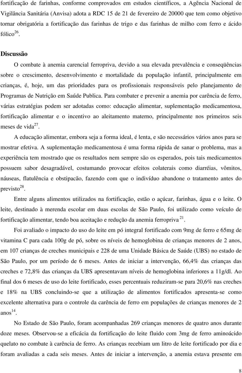 Discussão O combate à anemia carencial ferropriva, devido a sua elevada prevalência e conseqüências sobre o crescimento, desenvolvimento e mortalidade da população infantil, principalmente em