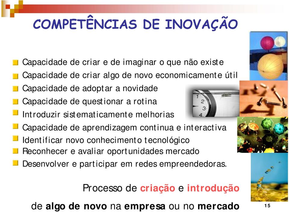 aprendizagem continua e interactiva Identificar novo conhecimento tecnológico Reconhecer e avaliar oportunidades mercado