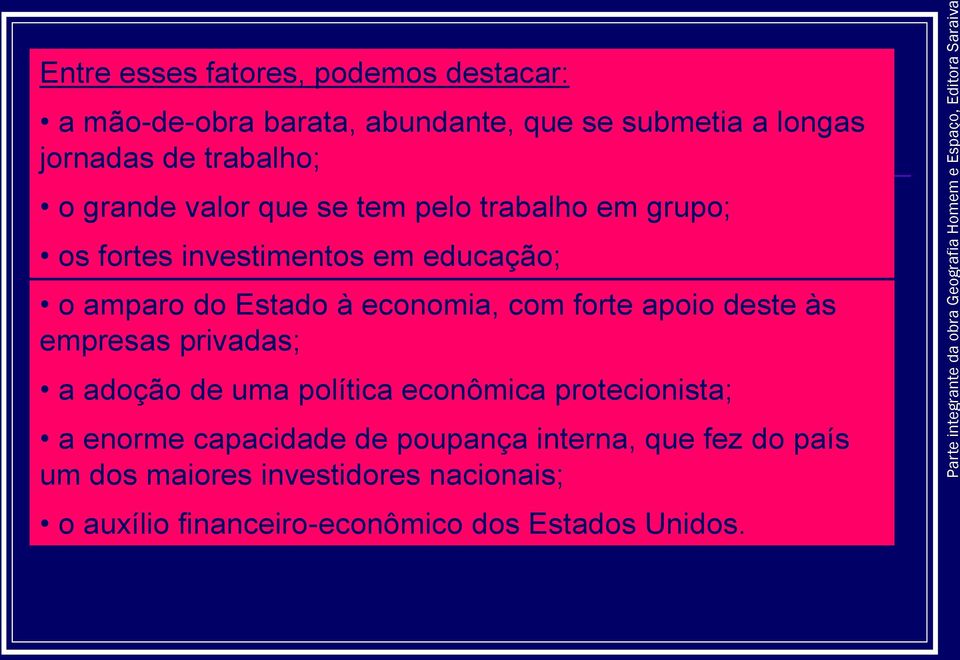 com forte apoio deste às empresas privadas; a adoção de uma política econômica protecionista; a enorme capacidade de