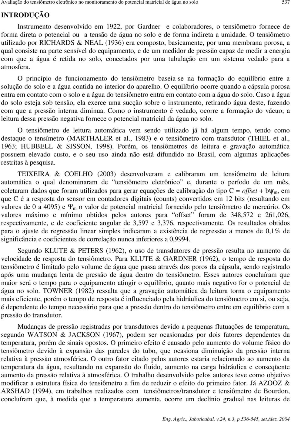 O tensiômetro utilizado por RICHARDS & NEAL (1936) era composto, basicamente, por uma membrana porosa, a qual consiste na parte sensível do equipamento, e de um medidor de pressão capaz de medir a