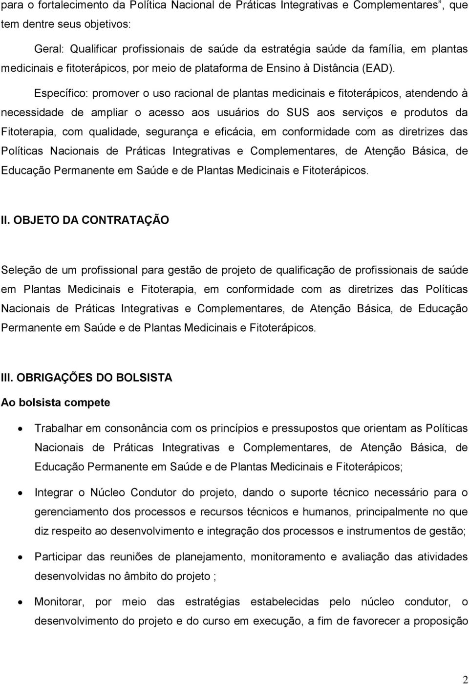 Específico: promover o uso racional de plantas medicinais e fitoterápicos, atendendo à necessidade de ampliar o acesso aos usuários do SUS aos serviços e produtos da Fitoterapia, com qualidade,