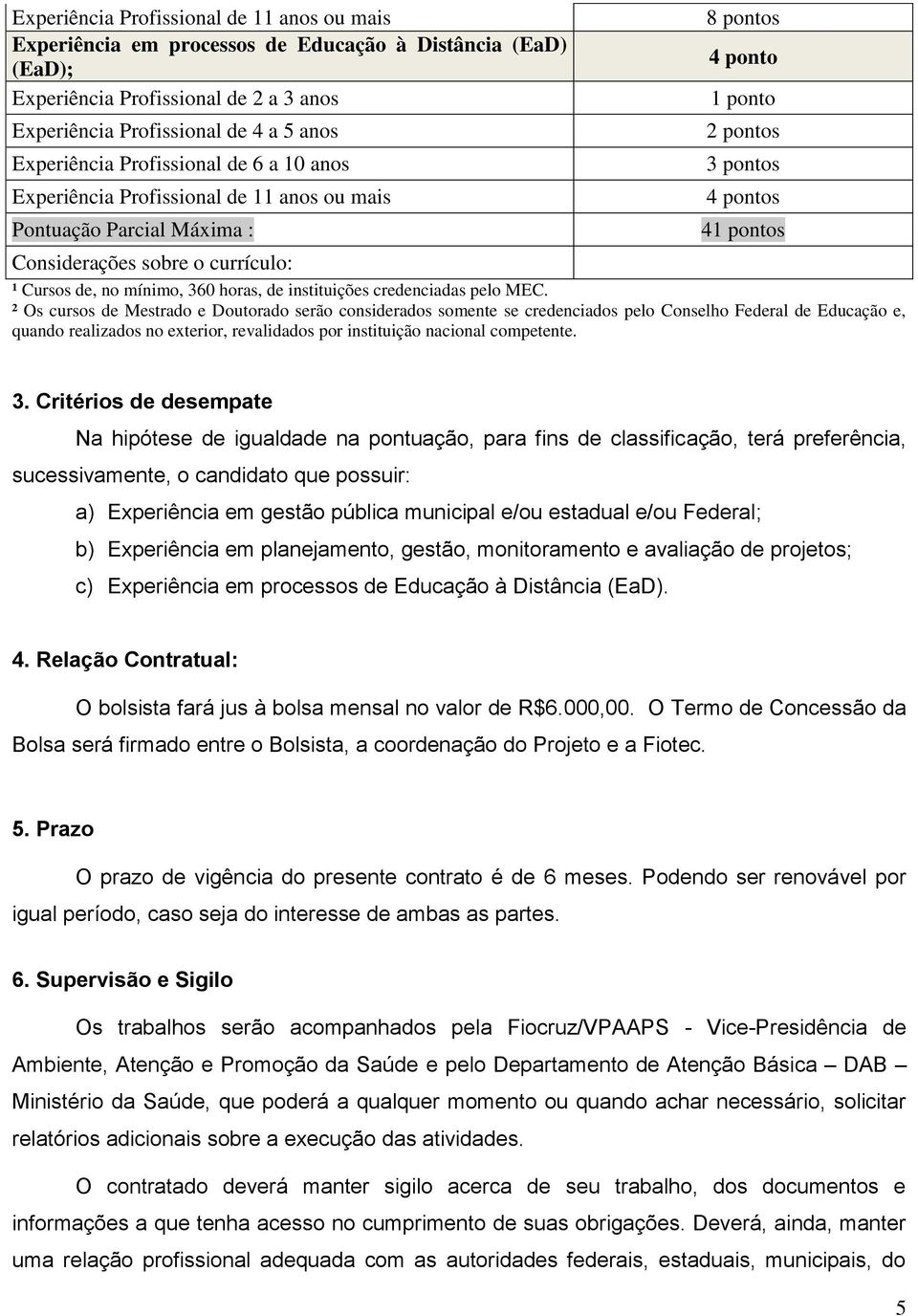 ² Os cursos de Mestrado e Doutorado serão considerados somente se credenciados pelo Conselho Federal de Educação e, quando realizados no exterior, revalidados por instituição nacional competente. 3.