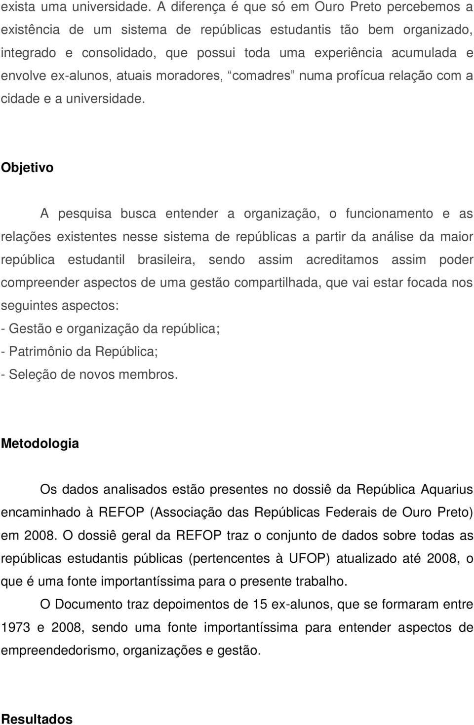 ex-alunos, atuais moradores, comadres numa profícua relação com a cidade e a universidade.