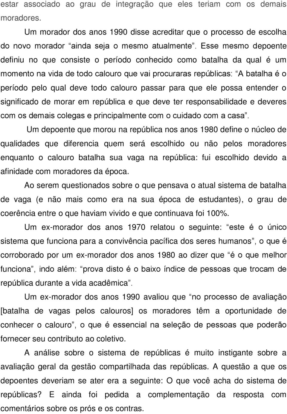 calouro passar para que ele possa entender o significado de morar em república e que deve ter responsabilidade e deveres com os demais colegas e principalmente com o cuidado com a casa.