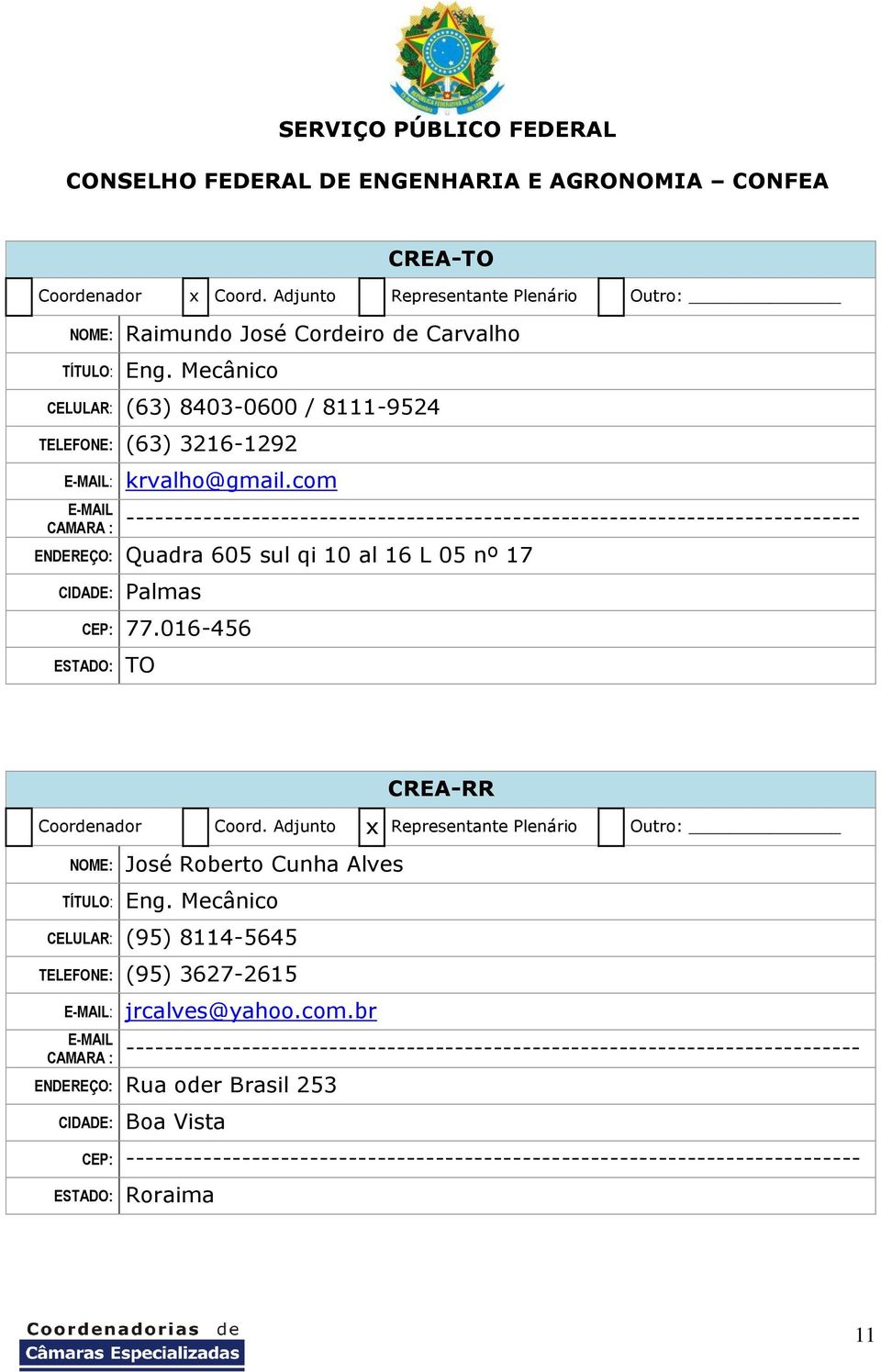 3216-1292 : krvalho@gmail.com ENDEREÇO: Quadra 605 sul qi 10 al 16 L 05 nº 17 CIDADE: Palmas CEP: 77.