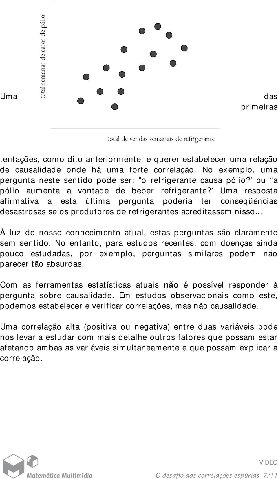 Uma resposta afirmativa a esta última pergunta poderia ter conseqüências desastrosas se os produtores de refrigerantes acreditassem nisso.