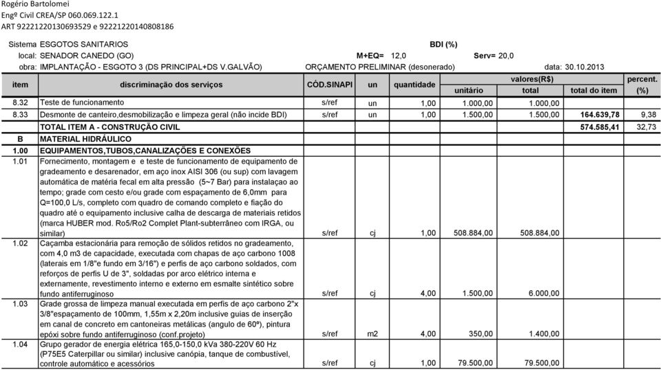 01 Fornecimento, montagem e e teste de funcionamento de equipamento de gradeamento e desarenador, em aço inox AISI 306 (ou sup) com lavagem automática de matéria fecal em alta pressão (5~7 Bar) para