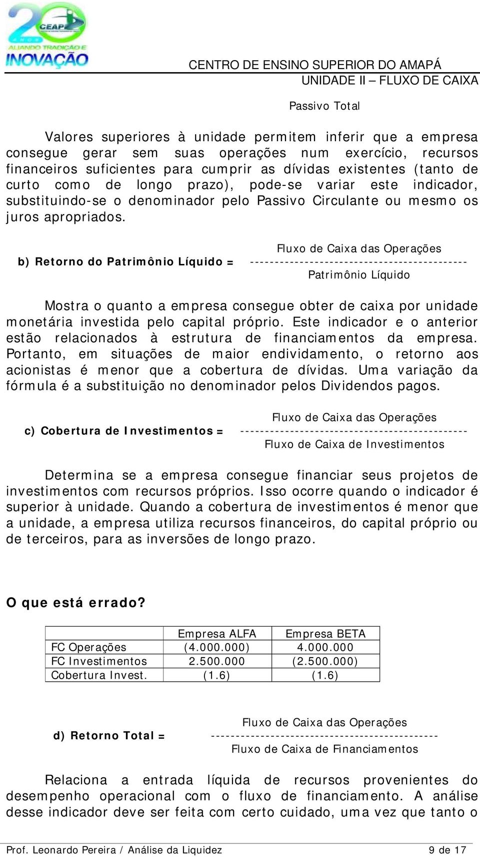 Fluxo de Caixa das Operações b) Retorno do Patrimônio Líquido = -------------------------------------------- Patrimônio Líquido Mostra o quanto a empresa consegue obter de caixa por unidade monetária