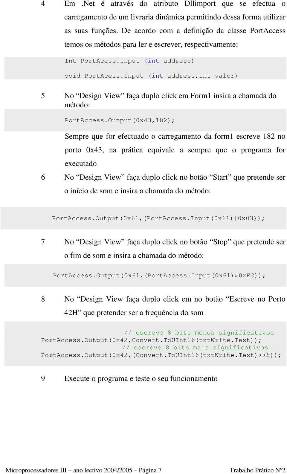 Input (int address,int valor) 5 No Design View faça duplo click em Form1 insira a chamada do método: PortAccess.