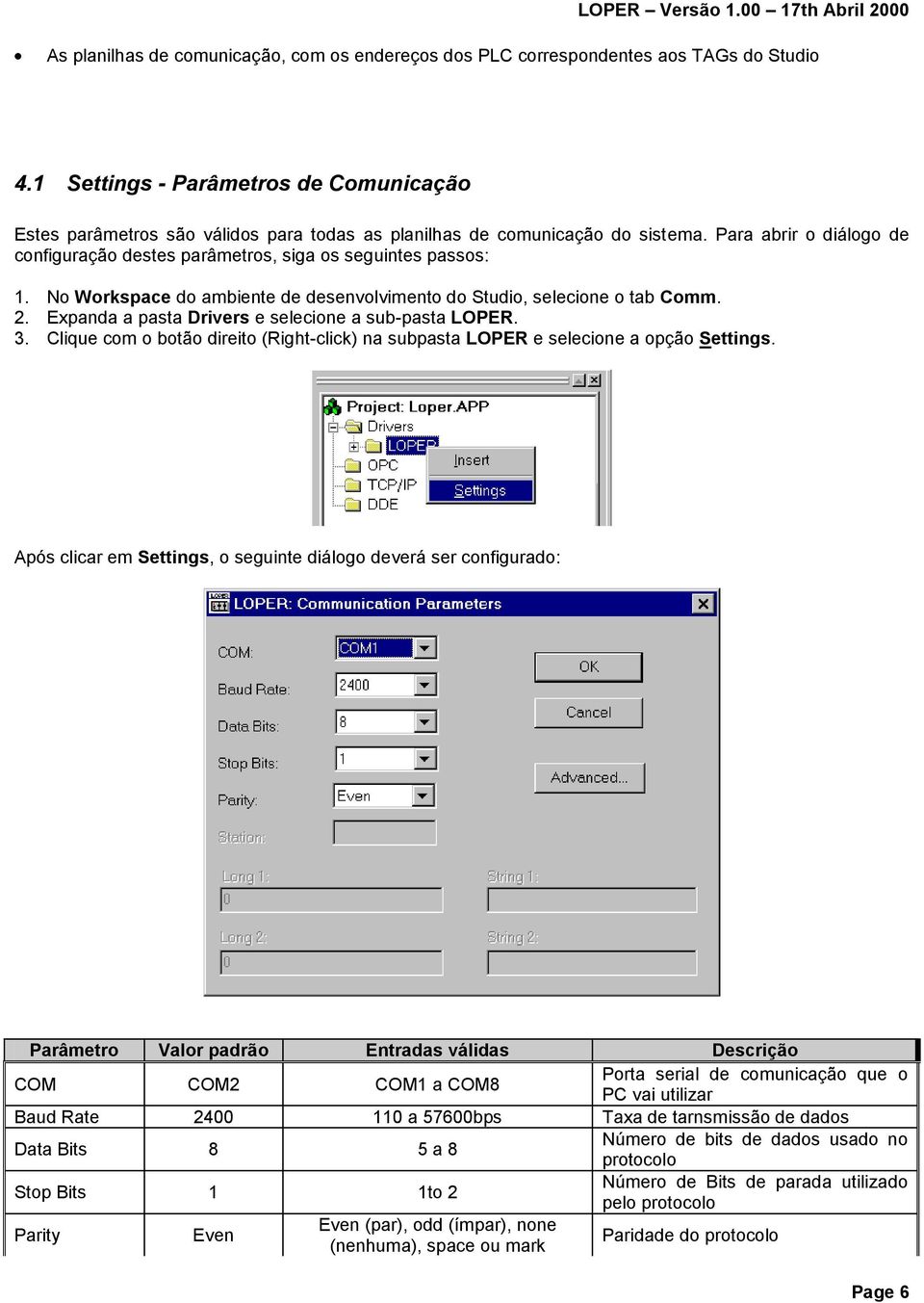 Para abrir o diálogo de configuração destes parâmetros, siga os seguintes passos: 1. No Workspace do ambiente de desenvolvimento do Studio, selecione o tab Comm. 2.