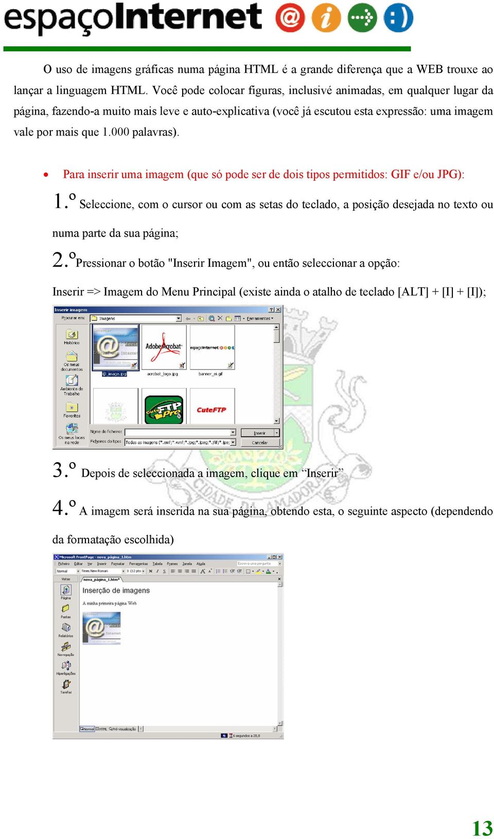 Para inserir uma imagem (que só pode ser de dois tipos permitidos: GIF e/ou JPG): 1.º Seleccione, com o cursor ou com as setas do teclado, a posição desejada no texto ou numa parte da sua página; 2.