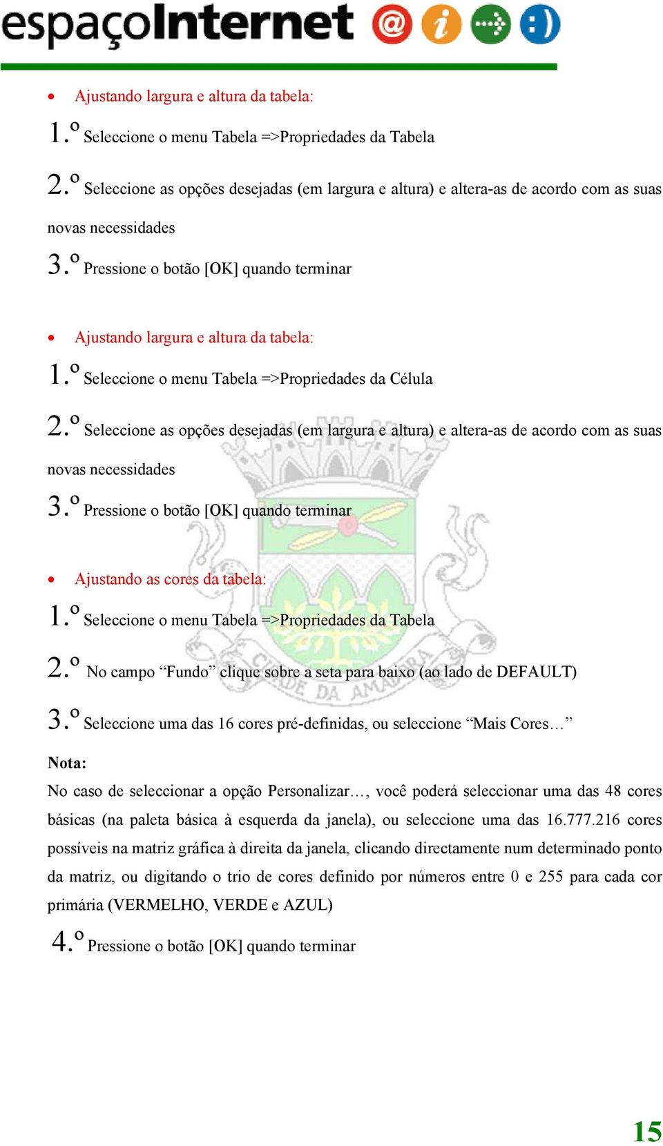 º Seleccione o menu Tabela =>Propriedades da Célula 2.º Seleccione as opções desejadas (em largura e altura) e altera-as de acordo com as suas novas necessidades 3.