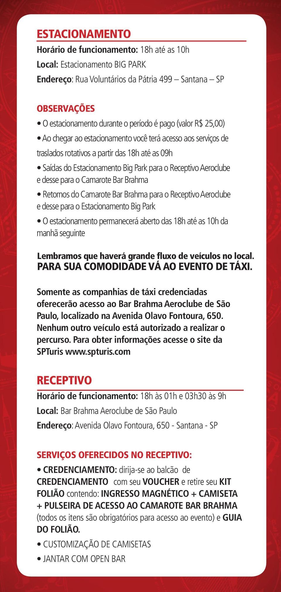 Camarote Bar Brahma Retornos do Camarote Bar Brahma para o Receptivo Aeroclube e desse para o Estacionamento Big Park O estacionamento permanecerá aberto das 18h até as 10h da manhã seguinte