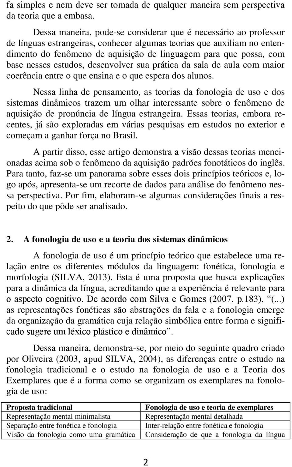 com base nesses estudos, desenvolver sua prática da sala de aula com maior coerência entre o que ensina e o que espera dos alunos.