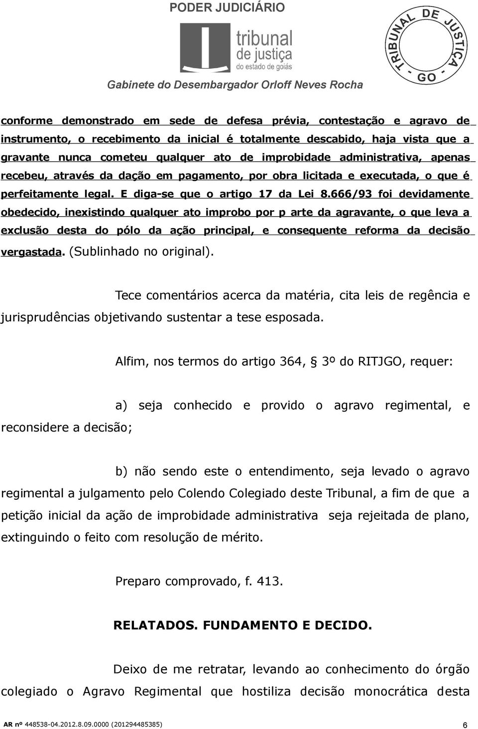 666/93 foi devidamente obedecido, inexistindo qualquer ato improbo por p arte da agravante, o que leva a exclusão desta do pólo da ação principal, e consequente reforma da decisão vergastada.