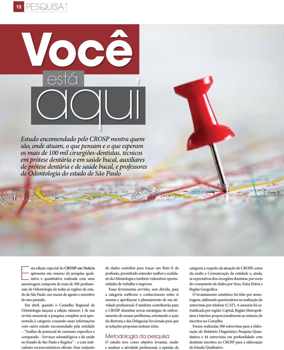 quantitativa realizada com uma amostragem composta de mais de 500 profissionais de Odontologia de todas as regiões do estado de São Paulo, nos meses de agosto e setembro do ano passado.