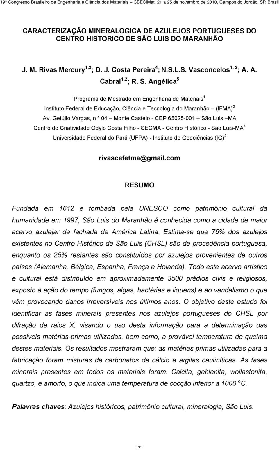 Getúlio Vargas, n º 04 Monte Castelo - CEP 65025-001 São Luis MA Centro de Criatividade Odylo Costa Filho - SECMA - Centro Histório - São Luis-MA 4 Universidade Federal do Pará (UFPA) - Instituto de