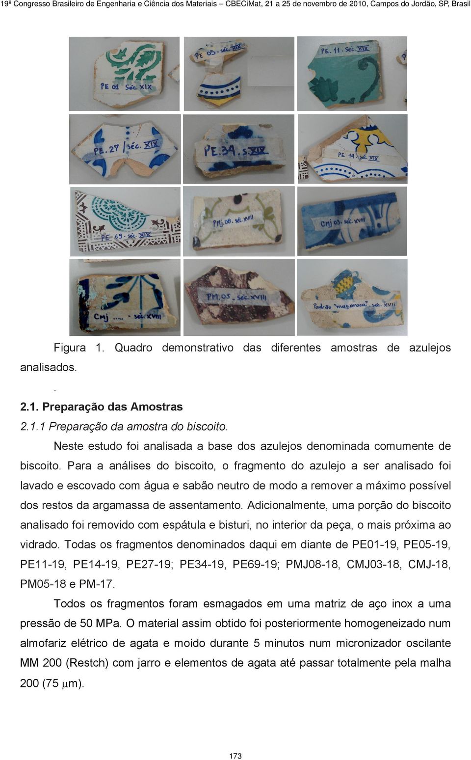 Neste estudo foi analisada a base dos azulejos denominada omumente de bisoito.