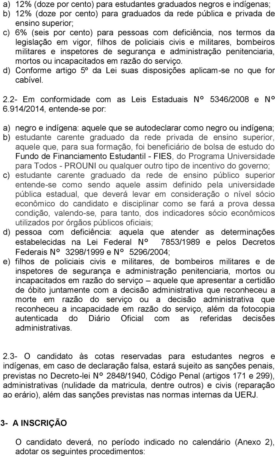 serviço. d) Conforme artigo 5º da Lei suas disposições aplicam-se no que for cabível. 2.2- Em conformidade com as Leis Estaduais N 5346/2008 e N 6.