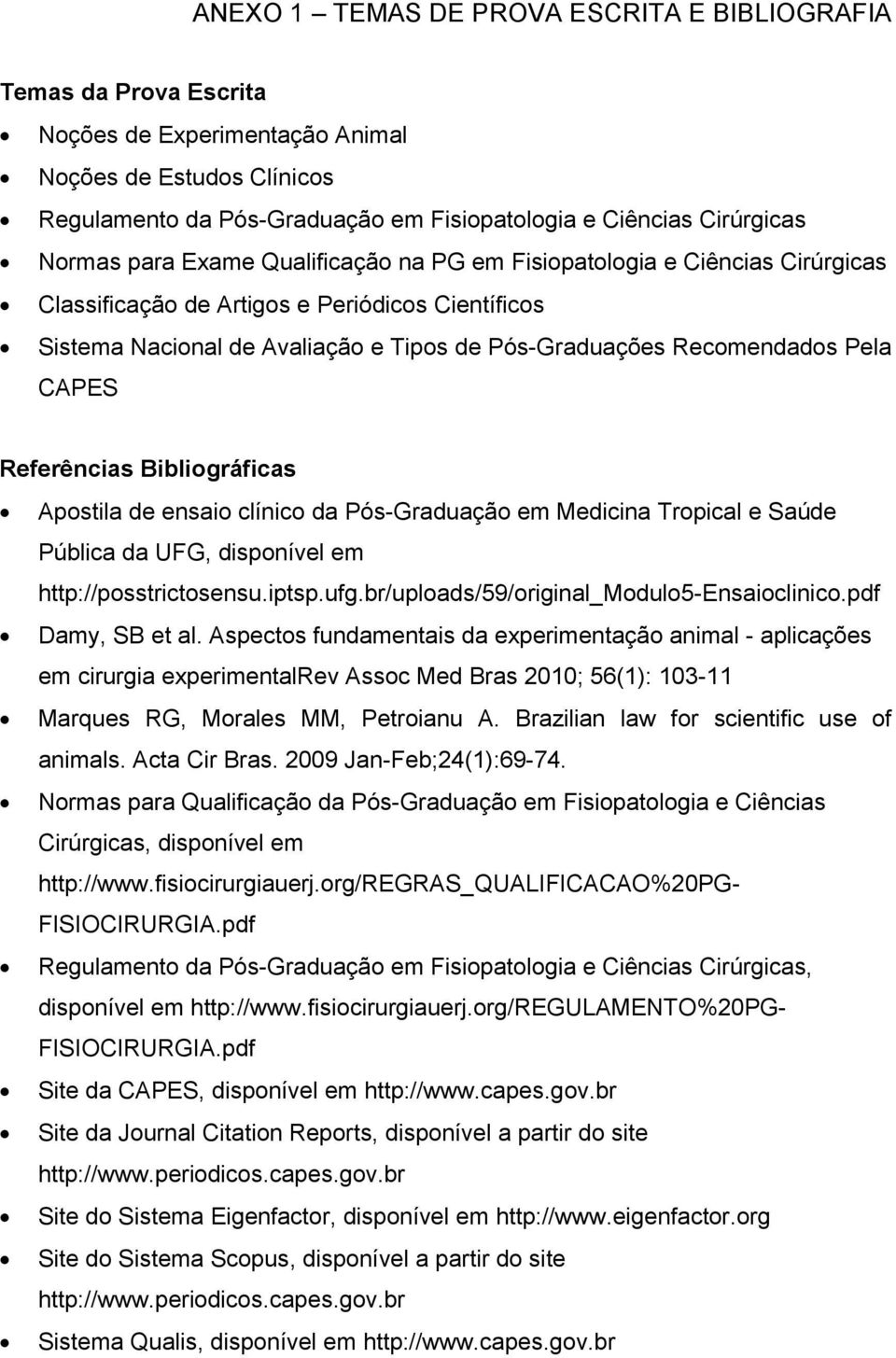 Pela CAPES Referências Bibliográficas Apostila de ensaio clínico da Pós-Graduação em Medicina Tropical e Saúde Pública da UFG, disponível em http://posstrictosensu.iptsp.ufg.