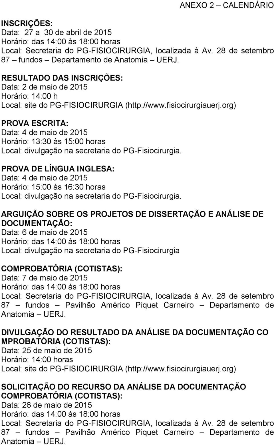 org) PROVA ESCRITA: Data: 4 de maio de 2015 Horário: 13:30 às 15:00 horas Local: divulgação na secretaria do PG-Fisiocirurgia.