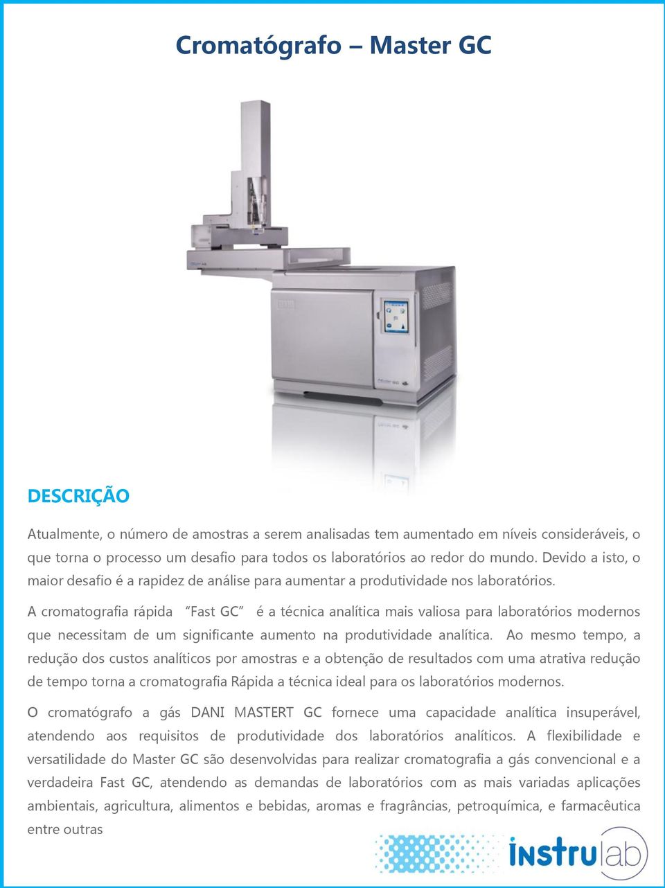 A cromatografia rápida Fast GC é a técnica analítica mais valiosa para laboratórios modernos que necessitam de um significante aumento na produtividade analítica.