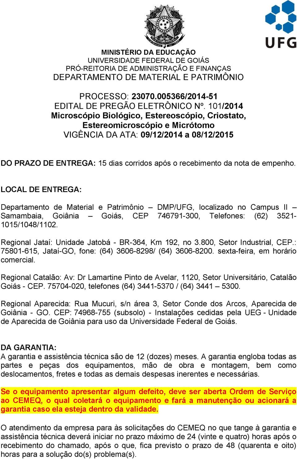 empenho. LOCAL DE ENTREGA: Departamento de Material e Patrimônio DMP/UFG, localizado no Campus II Samambaia, Goiânia Goiás, CEP 746791-300, Telefones: (62) 3521-1015/1048/1102.