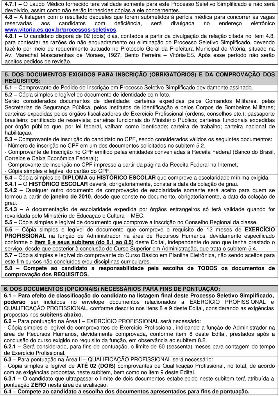 br/processos-seletivos. 4.8.1 O candidato disporá de 02 (dois) dias, contados a partir da divulgação da relação citada no item 4.