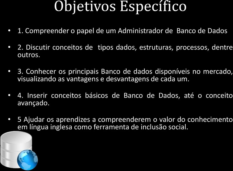 Conhecer os principais Banco de dados disponíveis no mercado, visualizando as vantagens e desvantagens de cada um. 4.