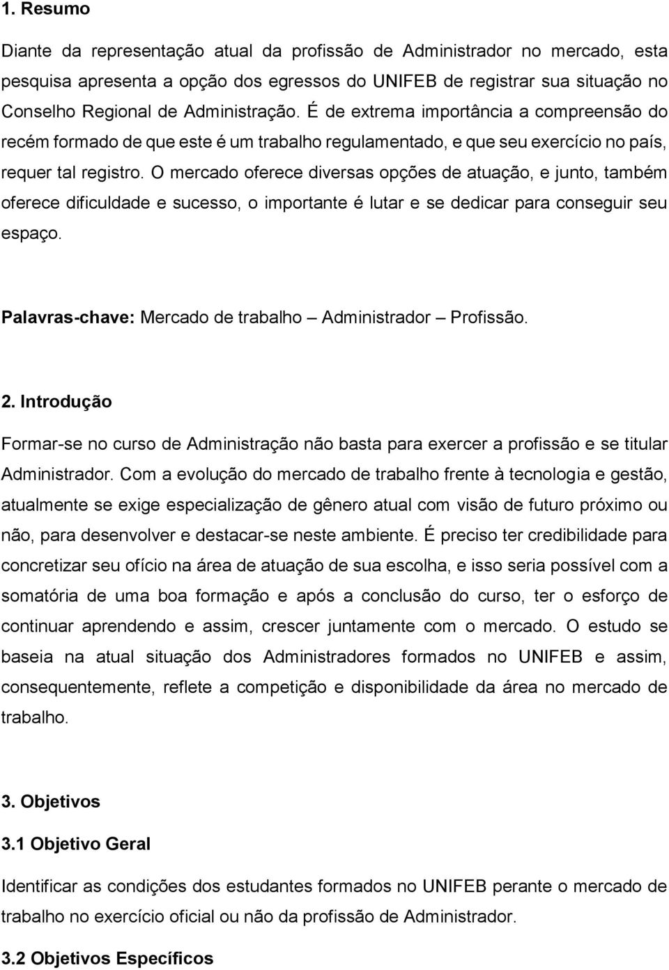 O mercado oferece diversas opções de atuação, e junto, também oferece dificuldade e sucesso, o importante é lutar e se dedicar para conseguir seu espaço.