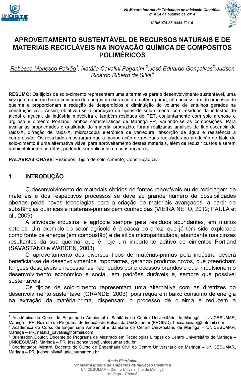 matéria-prima, não necessitam do processo de queima e proporcionam a redução de desperdícios e diminuição do volume de entulhos gerados na construção civil.