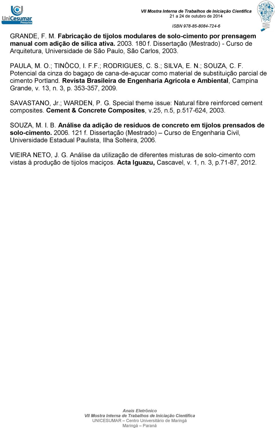 F.; RODRIGUES, C. S.; SILVA, E. N.; SOUZA, C. F. Potencial da cinza do bagaço de cana-de-açucar como material de substituição parcial de cimento Portland.