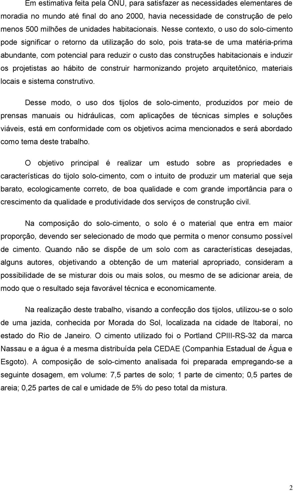 Nesse contexto, o uso do solo-cimento pode significar o retorno da utilização do solo, pois trata-se de uma matéria-prima abundante, com potencial para reduzir o custo das construções habitacionais e