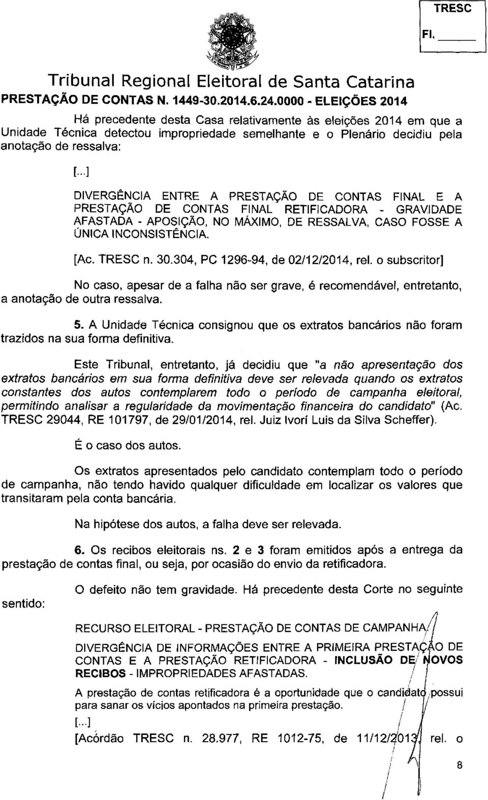 ENTRE A PRESTAÇÃO DE CONTAS FINAL E A PRESTAÇÃO DE CONTAS FINAL RETIFICADORA - GRAVIDADE AFASTADA - APOSIÇÃO, NO MÁXIMO, DE RESSALVA, CASO FOSSE A ÚNICA INCONSISTÊNCIA. [Ac. TRESC n. 30.