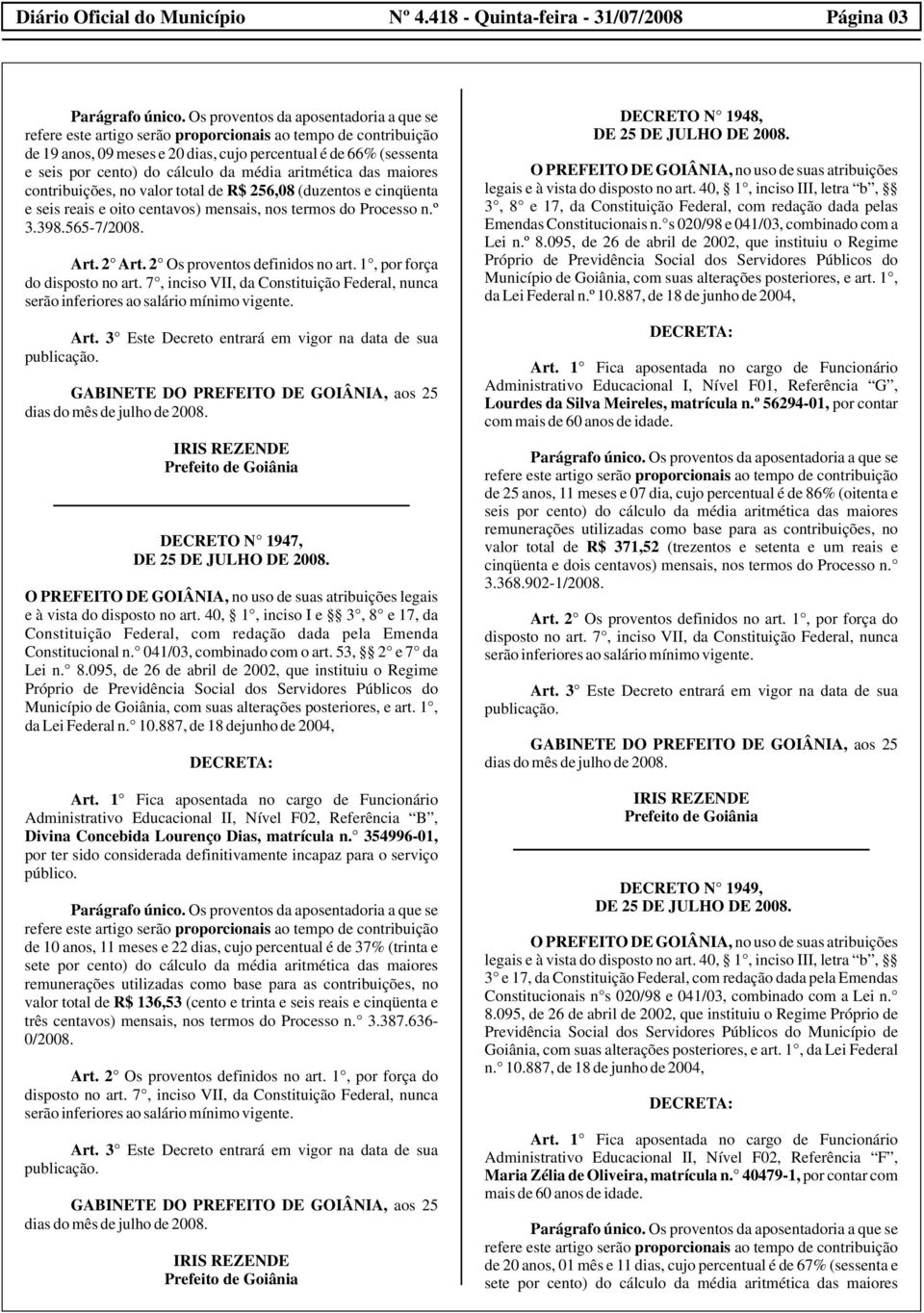 da média aritmética das maiores contribuições, no valor total de R$ 256,08 (duzentos e cinqüenta e seis reais e oito centavos) mensais, nos termos do Processo n.º 3.398.565-7/ Art. 2 Art.