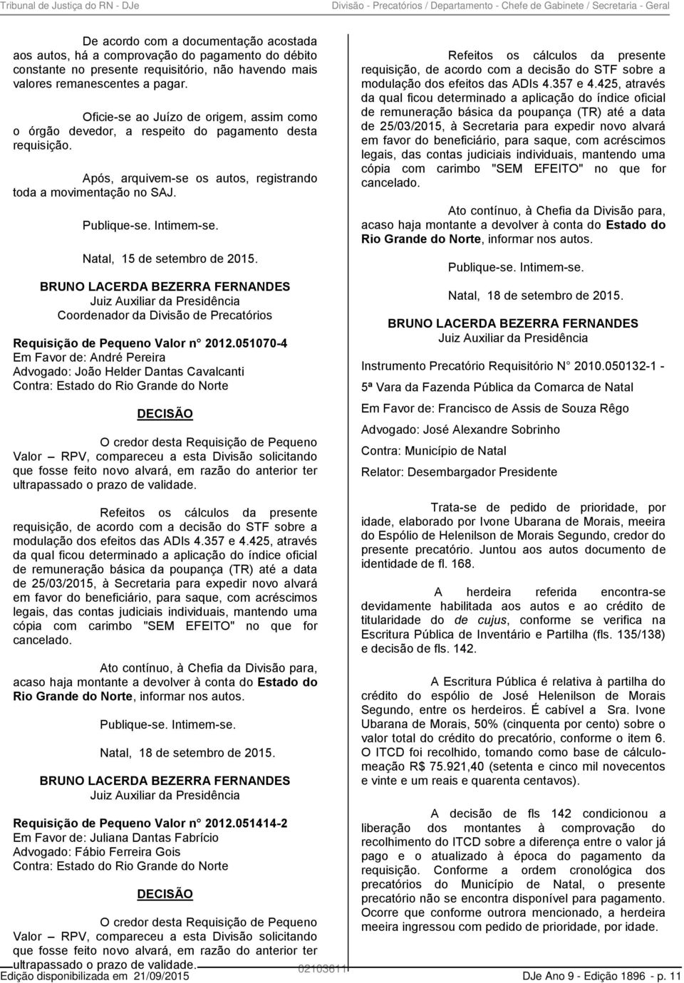 Após, arquivem-se os autos, registrando toda a movimentação no SAJ. Publique-se. Intimem-se. Natal, 15 de setembro de 2015.