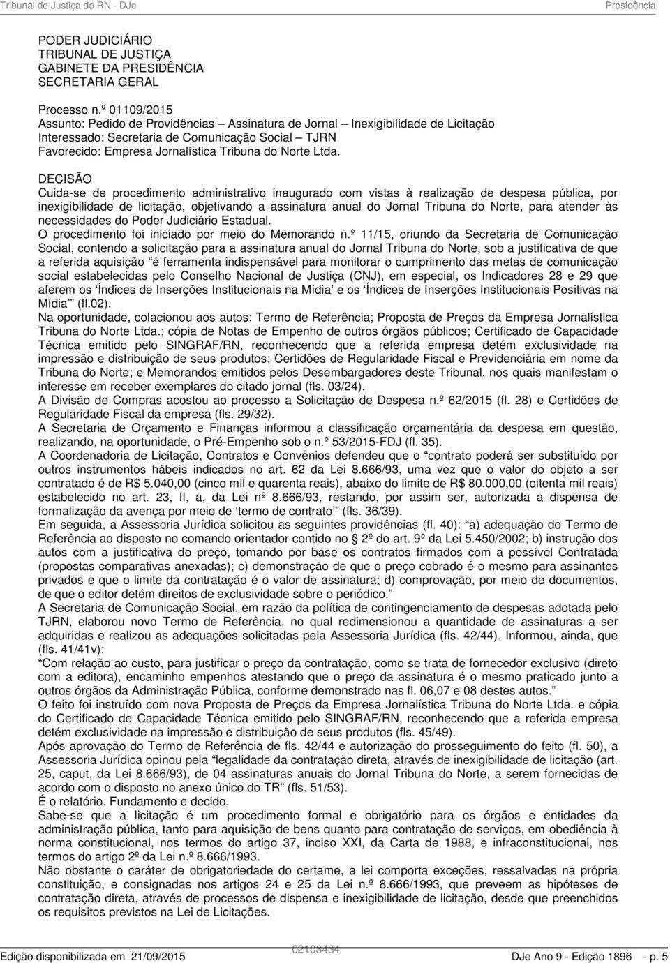 Ltda. DECISÃO Cuida-se de procedimento administrativo inaugurado com vistas à realização de despesa pública, por inexigibilidade de licitação, objetivando a assinatura anual do Jornal Tribuna do