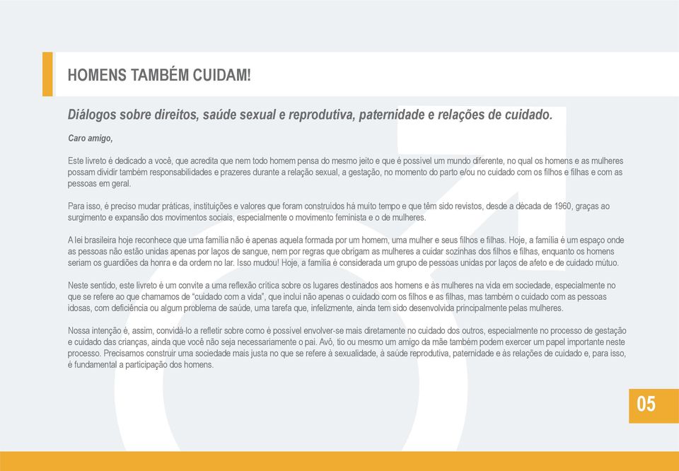 responsabilidades e prazeres durante a relação sexual, a gestação, no momento do parto e/ou no cuidado com os filhos e filhas e com as pessoas em geral.