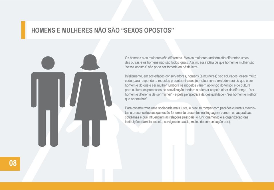 Infelizmente, em sociedades conservadoras, homens (e mulheres) são educados, desde muito cedo, para responder a modelos predeterminados (e mutuamente excludentes) do que é ser homem e do que é ser