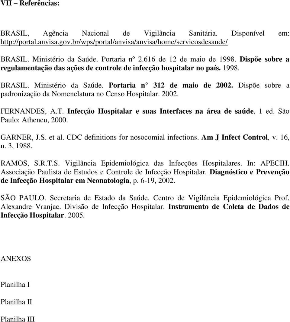 Dispõe sobre a padronização da Nomenclatura no Censo Hospitalar. 2002. FERNANDES, A.T. Infecção Hospitalar e suas Interfaces na área de saúde. 1 ed. São Paulo: Atheneu, 2000. GARNER, J.S. et al.